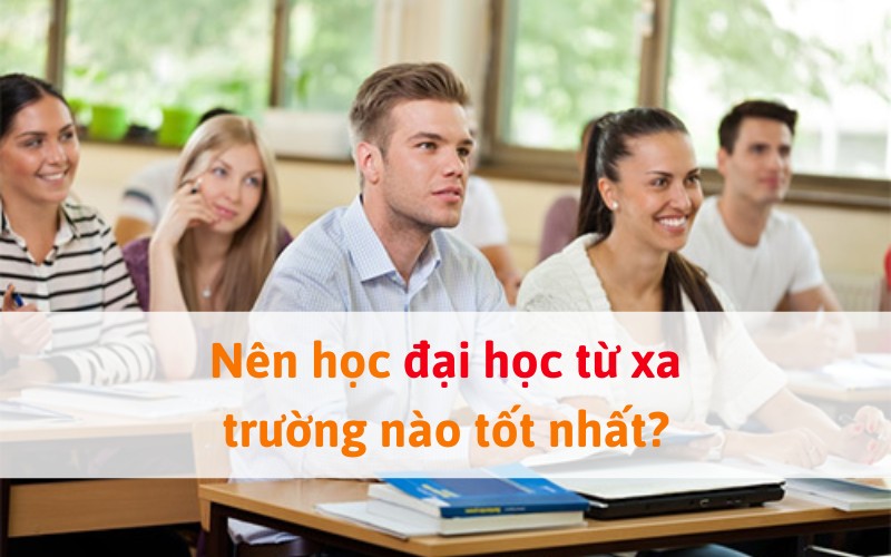 nen-hoc-dai-hoc-tu-xa-truong-nao-tot-nhat Nên học đại học từ xa trường nào tốt nhất?