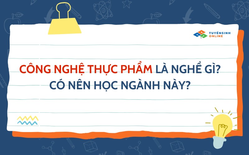 Công nghệ thực phẩm là nghề gì? Có nên học ngành này?