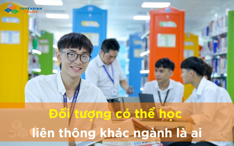 Đối tượng có thể học liên thông khác ngành là ai