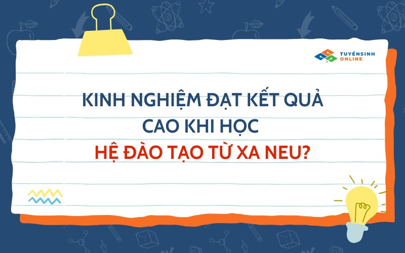 Kinh nghiệm đạt kết quả cao khi học hệ đào tạo từ xa NEU?
