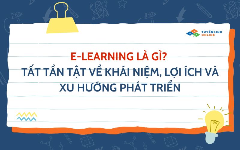 E-learning là gì? Tất tần tật về khái niệm, lợi ích và xu hướng phát triển