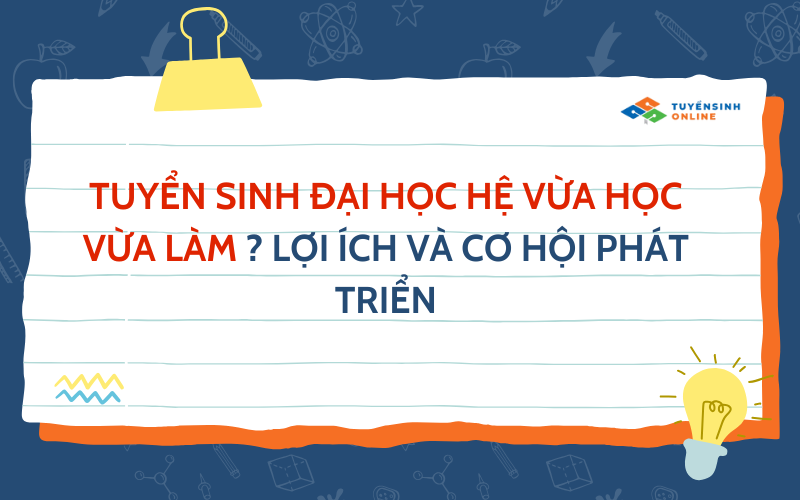 Tuyển sinh đại học hệ vừa học vừa làm ? Lợi ích và cơ hội phát triển