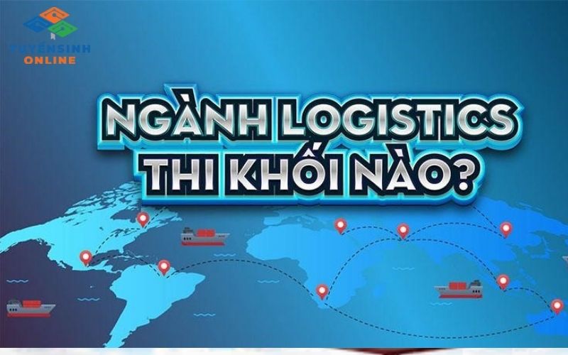Ngành Logistics học khối nào? Cách chọn khối thi phù hợp