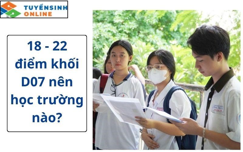 18 - 22 điểm khối D07 nên học trường nào?