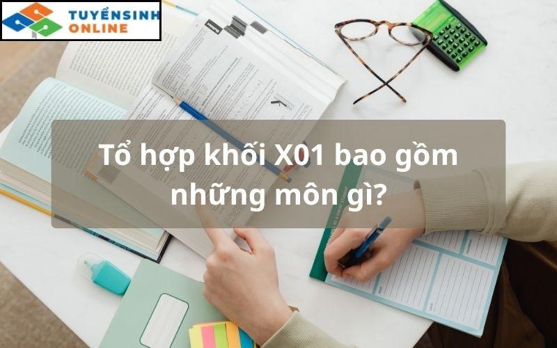 Tổ hợp khối X01 bao gồm những môn gì?