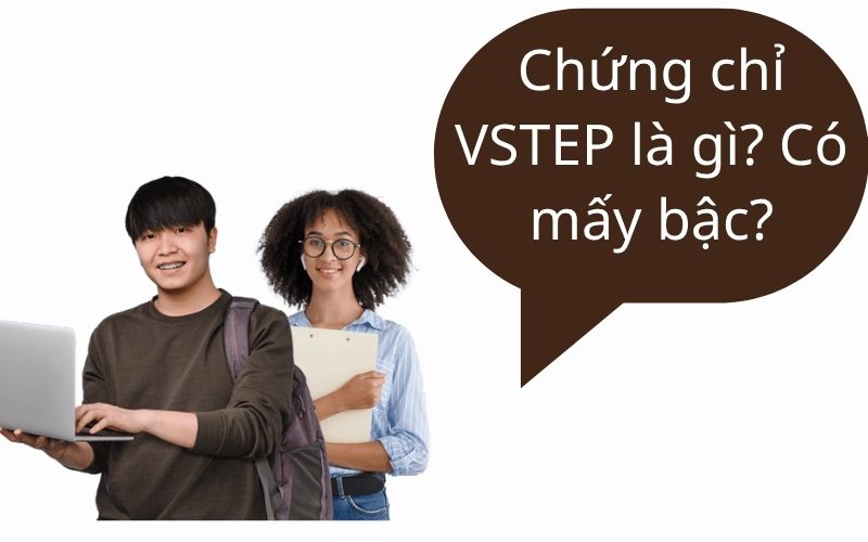 Chứng chỉ VSTEP là gì? Có mấy bậc?